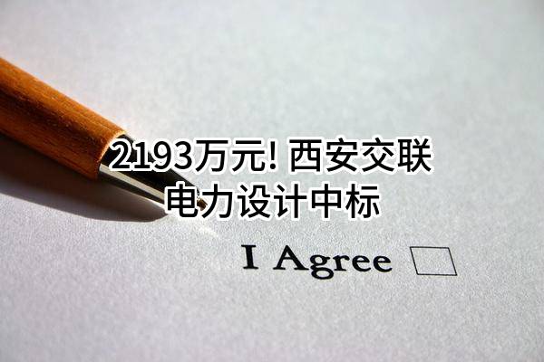2193万元! 西安交联电力设计有限公司中标