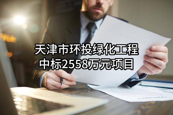 天津市环投绿化工程有限公司中标2558万元项目