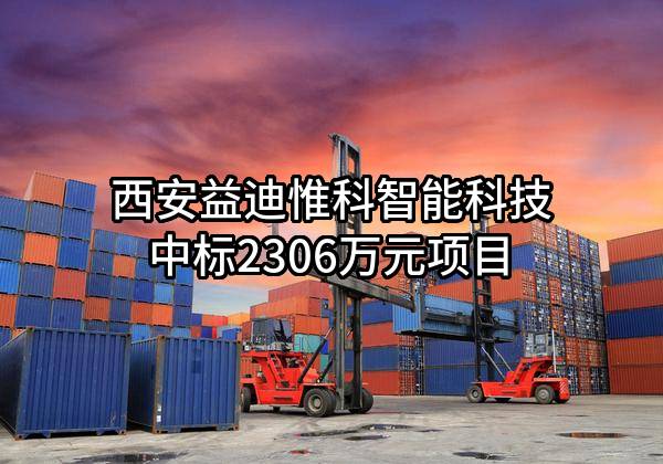 西安益迪惟科智能科技有限责任公司中标2306万元项目