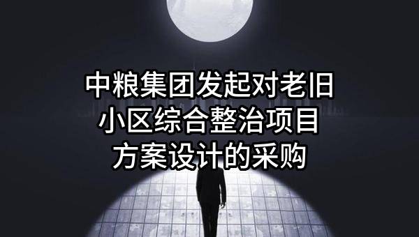 中粮集团有限公司发起对老旧小区综合整治项目方案设计的采购