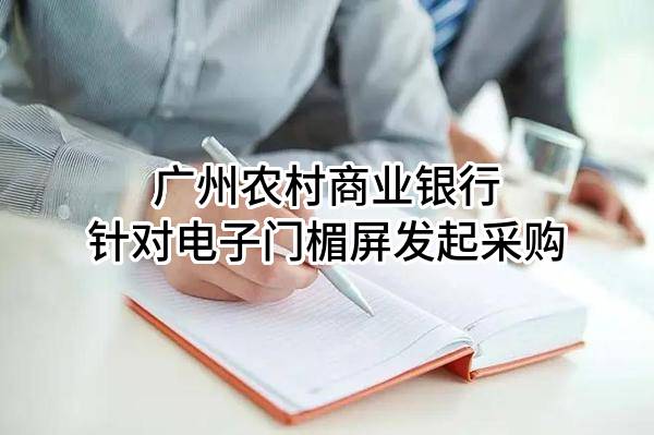 广州农村商业银行股份有限公司针对电子门楣屏发起采购