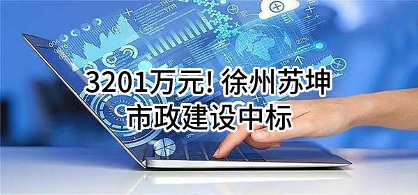 3201万元! 徐州苏坤市政建设有限公司中标