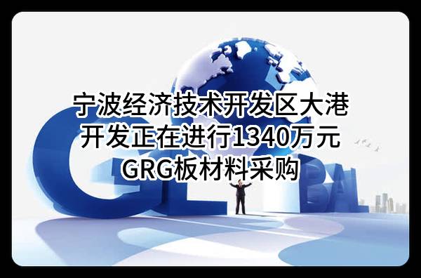 宁波经济技术开发区大港开发有限公司正在进行1340万元GRG板材料采购