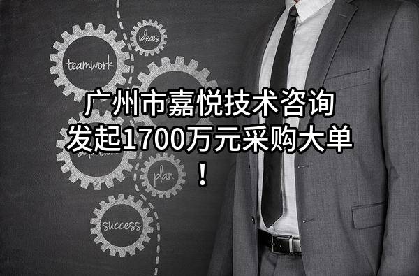 广州市嘉悦技术咨询有限公司最新发起1700万元采购大单！