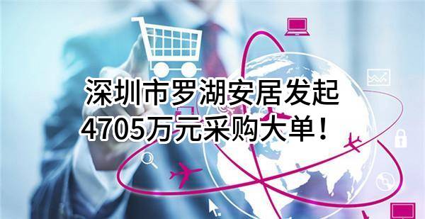 深圳市罗湖安居有限公司最新发起4705万元采购大单！