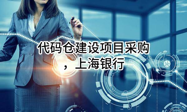 代码仓建设项目采购，上海银行股份有限公司