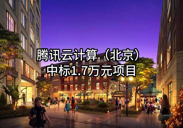 腾讯云计算（北京）有限责任公司中标1.7万元项目