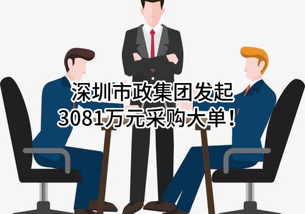 深圳市政集团有限公司最新发起3081万元采购大单！