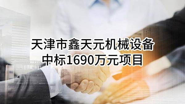 天津市鑫天元机械设备有限公司中标1690万元项目