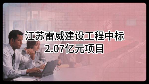 江苏雷威建设工程有限公司中标2.07亿元项目