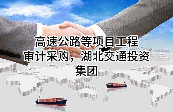 高速公路等项目工程审计采购，湖北交通投资集团有限公司