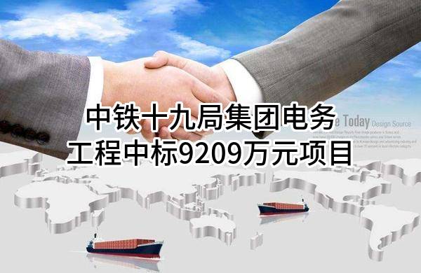 中铁十九局集团电务工程有限公司中标9209万元项目