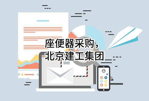 座便器采购，北京建工集团有限责任公司