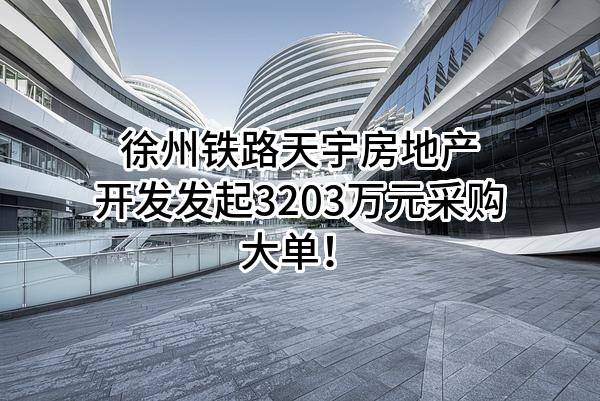 徐州铁路天宇房地产开发有限公司最新发起3203万元采购大单！