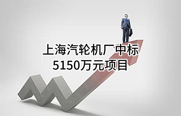 上海汽轮机厂有限公司中标5150万元项目