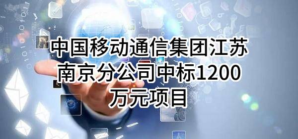 中国移动通信集团江苏有限公司南京分公司中标1200万元项目