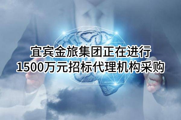 宜宾金旅集团有限公司正在进行1500万元招标代理机构采购