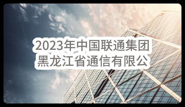 2023年中国联通集团黑龙江省通信有限公司综合服务分公司网通公寓地库物业管理服务单一来源采购项目需求公示_中国联通采购与招标网