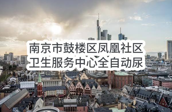 南京市鼓楼区凤凰社区卫生服务中心全自动尿液分析仪等采购公开招标公告(0664-2360SUMEC051D)_南京政府采购网