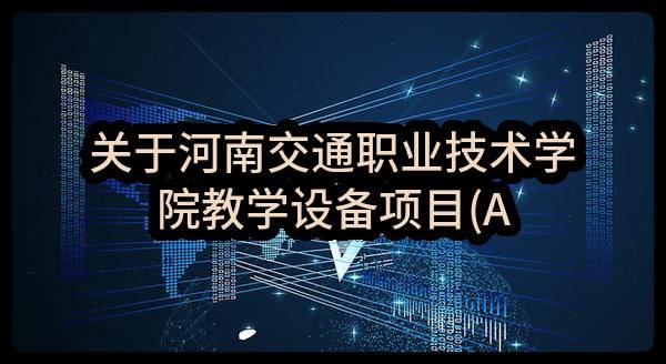 关于河南交通职业技术学院教学设备项目(A标段重招)的结果公告(豫财招标采购-2017-2444)_郑州政府采购网