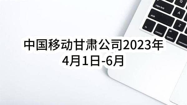 中国移动甘肃公司2023年4月1日-6月30日全省物业服务过渡期项目_单一来源采购信息公告(中国移动通信集团甘肃有限公司)_中国移动采购与招标网
