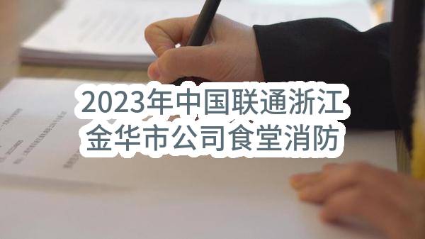 2023年中国联通浙江金华市公司食堂消防改造工程项目（第二次）比选公告(中国联合网络通信有限公司金华市分公司)_中国联通采购与招标网