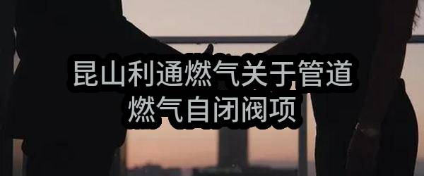 昆山利通燃气有限公司关于管道燃气自闭阀项目中标公告(JYKFCG2023-G-013)_苏州政府采购网