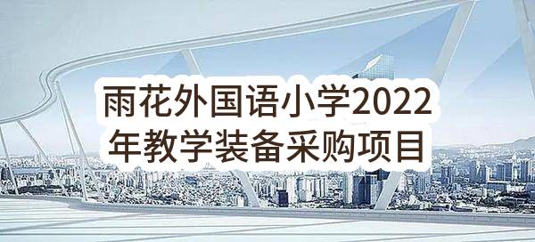 雨花外国语小学2022年教学装备采购项目合同(南京市雨花外国语小学)_南京政府采购网