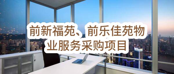 前新福苑、前乐佳苑物业服务采购项目(杭州市钱塘区人民政府前进街道办事处)_杭州政府采购网