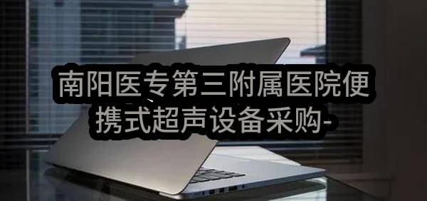 南阳医专第三附属医院便携式超声设备采购-成交公告(南阳医学高等专科学校第三附属医院)_郑州政府采购网