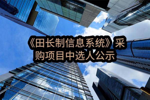 《田长制信息系统》采购项目中选人公示_中国联通采购与招标网