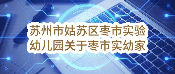 苏州市姑苏区枣市实验幼儿园关于枣市实幼家具采购项目招标公告(SZJC2023-GS-G-005)(SZJC2023-GS-G-005)-采购意向公开_苏州政府采购网