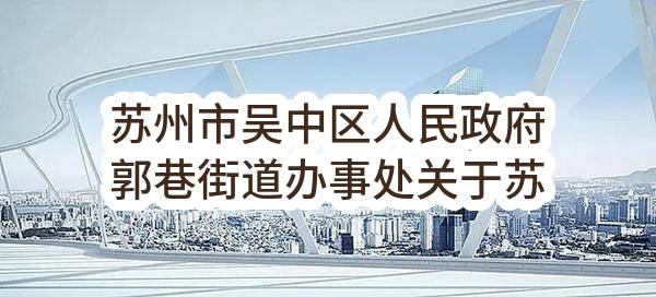 苏州市吴中区人民政府郭巷街道办事处关于苏州市轨道交通3号线郭巷消防站办公设备谈判采购公告(SZJC2022-WZ-T-011)_苏州政府采购网