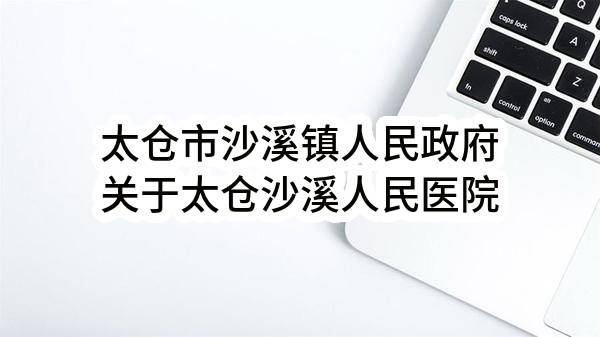 太仓市沙溪镇人民政府关于太仓沙溪人民医院发热门诊楼新建工程电梯的招标公告(TCGGZY-2023G035)-采购意向公开_苏州政府采购网