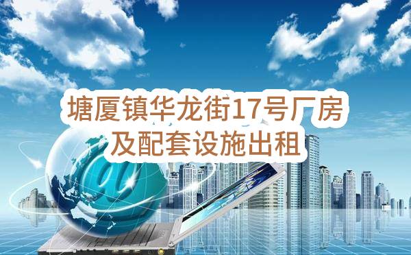 塘厦镇华龙街17号厂房及配套设施出租(东莞市塘厦镇林村南二股份经济合作社)_东莞政府采购网