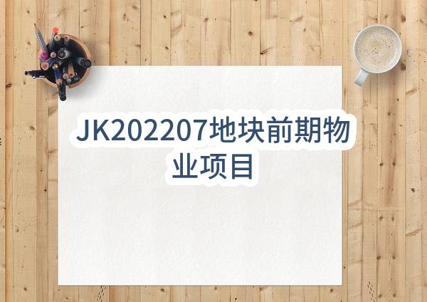 JK202207地块前期物业项目(合肥启盛房地产开发有限公司)_合肥政府采购网