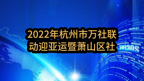 2022年杭州市万社联动迎亚运暨萧山区社会组织公益嘉年华活动执行与宣传推广采购项目(杭州市萧山区民政局)_杭州政府采购网