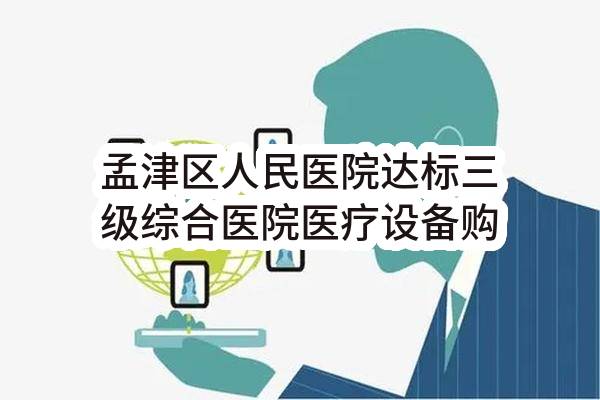 孟津区人民医院达标三级综合医院医疗设备购置项目-恢复公告(洛阳市孟津区人民医院)_郑州政府采购网