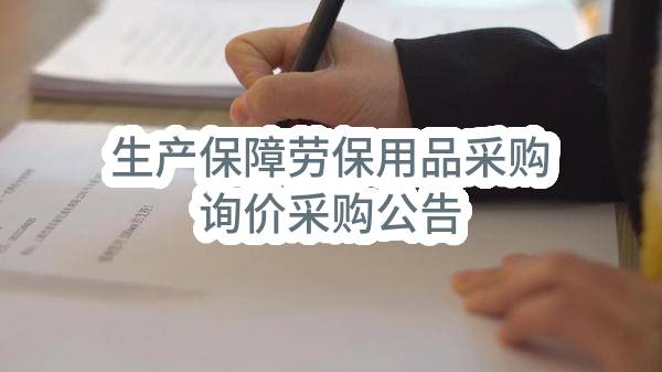 生产保障劳保用品采购询价采购公告(广西深投环保科技有限公司)_深圳政府采购网