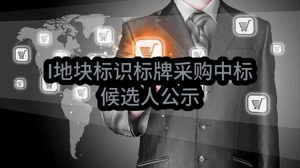 I地块标识标牌采购中标候选人公示(南京栖霞山建设发展有限公司)_南京政府采购网