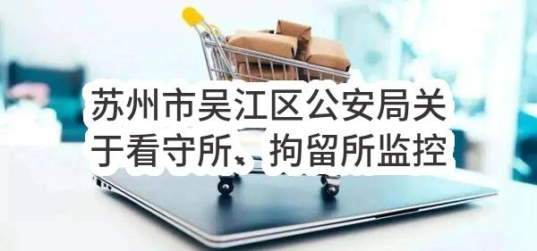 苏州市吴江区公安局关于看守所、拘留所监控存储扩容改造招标公告(SZHSZX2023-WJ-G-001)-招标公告_苏州政府采购网