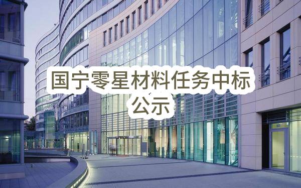 国宁零星材料任务中标公示(HS-ZBRW-2023-006486)_成都政府采购网