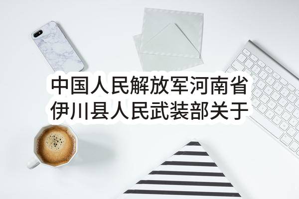 中国人民解放军河南省伊川县人民武装部关于中国人民解放军河南省伊川县人民武装部民兵应急连装备器材采购项...(HNWXLY（2018）019)_郑州政府采购网