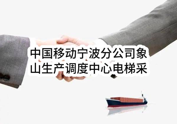 中国移动宁波分公司象山生产调度中心电梯采购项目_公示(中国移动通信集团浙江有限公司)_中国移动采购与招标网