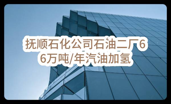 抚顺石化公司石油二厂66万吨/年汽油加氢装置和17万吨/年煤油加氢装置阻垢剂框架采购(中国石油天然气股份有限公司抚顺石化分公司)_中国石油采购招标网