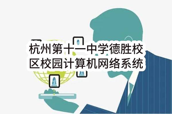 杭州第十一中学德胜校区校园计算机网络系统建设项目(浙江省杭州第十一中学)_杭州政府采购网