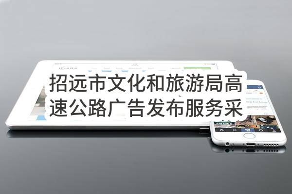 招远市文化和旅游局高速公路广告发布服务采购项目成交公告(SDGP370685000202302000032)_烟台政府采购网