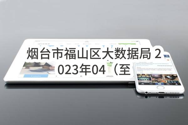 烟台市福山区大数据局 2023年04（至）05月政府采购意向