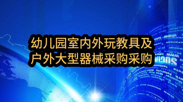幼儿园室内外玩教具及户外大型器械采购采购公告