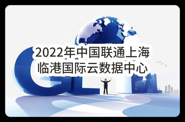 2022年中国联通上海临港国际云数据中心园区一期机电配套新建工程设计项目（第二次)中标候选人公示